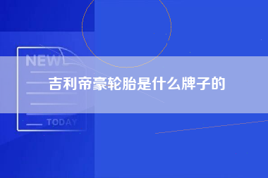 吉利帝豪轮胎是什么牌子的