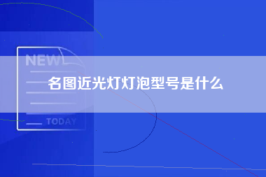 名图近光灯灯泡型号是什么