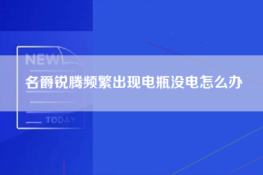 名爵锐腾频繁出现电瓶没电怎么办