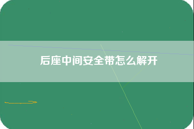 后座中间安全带怎么解开