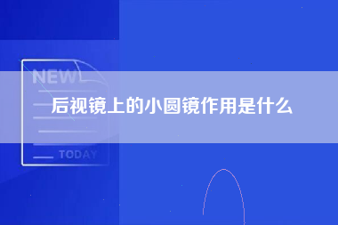 后视镜上的小圆镜作用是什么