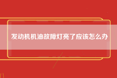 发动机机油故障灯亮了应该怎么办