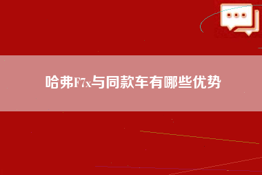 哈弗F7x与同款车有哪些优势