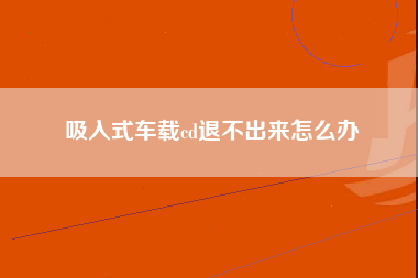 吸入式车载cd退不出来怎么办