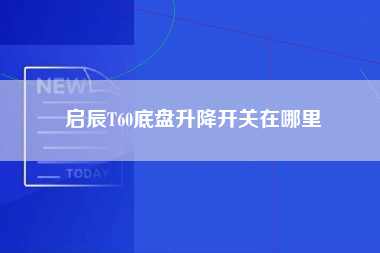 启辰T60底盘升降开关在哪里