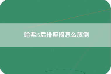 哈弗f5后排座椅怎么放倒