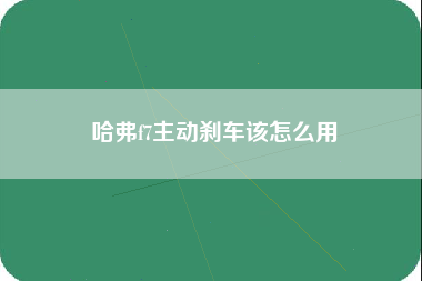 哈弗f7主动刹车该怎么用