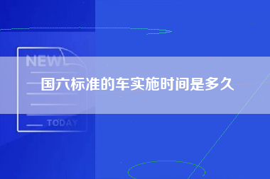 国六标准的车实施时间是多久