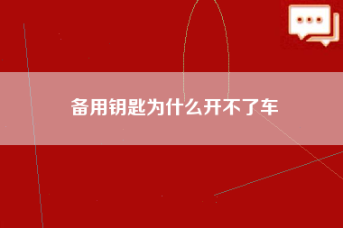 备用钥匙为什么开不了车