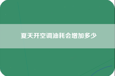 夏天开空调油耗会增加多少