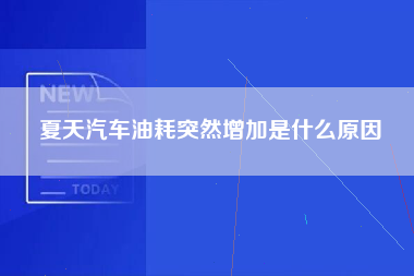 夏天汽车油耗突然增加是什么原因