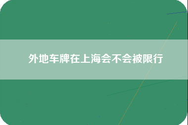 外地车牌在上海会不会被限行