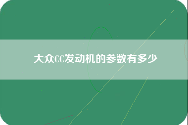 大众CC发动机的参数有多少