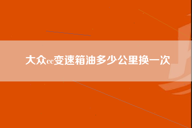 大众cc变速箱油多少公里换一次