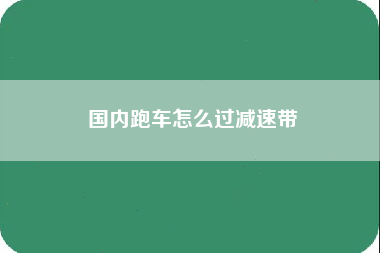 国内跑车怎么过减速带