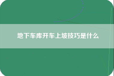 地下车库开车上坡技巧是什么