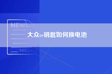 大众cc钥匙如何换电池