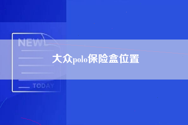 大众polo保险盒位置