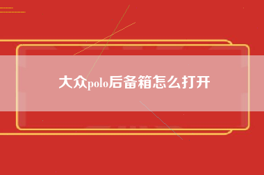 大众polo后备箱怎么打开