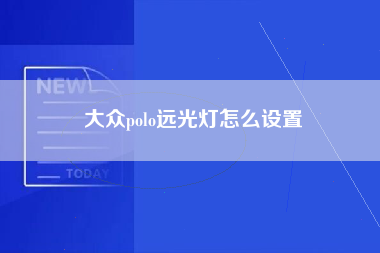 大众polo远光灯怎么设置