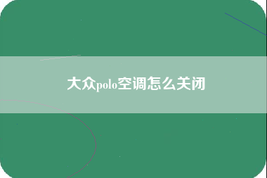 大众polo空调怎么关闭