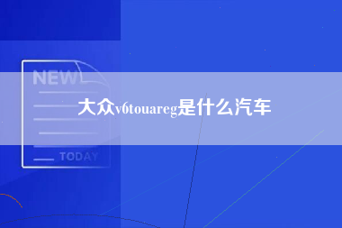 大众v6touareg是什么汽车