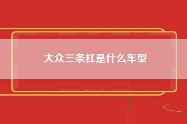 大众三条杠是什么车型