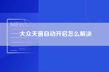 大众天窗自动开启怎么解决