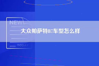 大众帕萨特B7车型怎么样