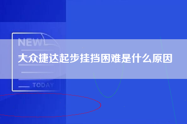 大众捷达起步挂挡困难是什么原因