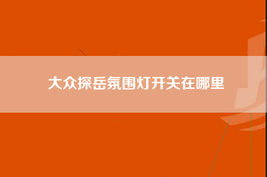 大众探岳氛围灯开关在哪里