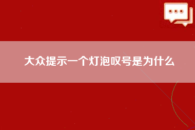 大众提示一个灯泡叹号是为什么