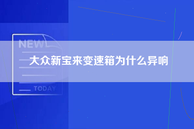 大众新宝来变速箱为什么异响