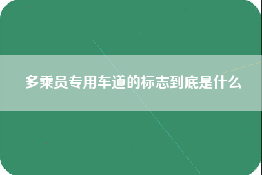 多乘员专用车道的标志到底是什么