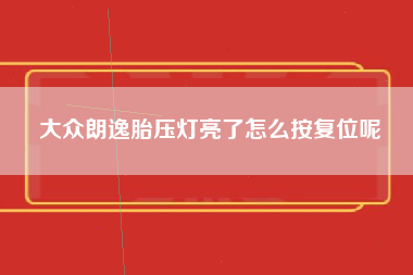 大众朗逸胎压灯亮了怎么按复位呢