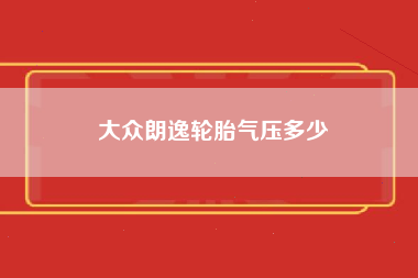 大众朗逸轮胎气压多少