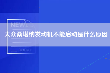 大众桑塔纳发动机不能启动是什么原因