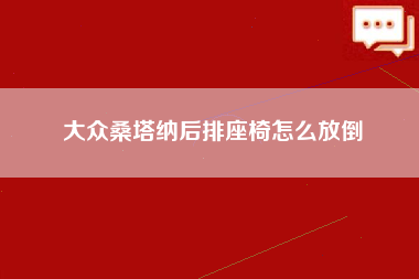 大众桑塔纳后排座椅怎么放倒