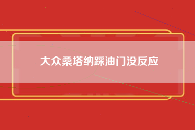 大众桑塔纳踩油门没反应