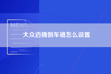 大众迈腾倒车镜怎么设置