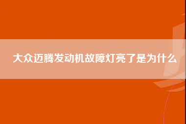 大众迈腾发动机故障灯亮了是为什么