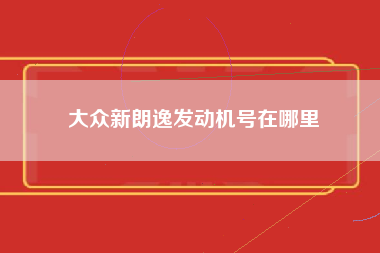 大众新朗逸发动机号在哪里