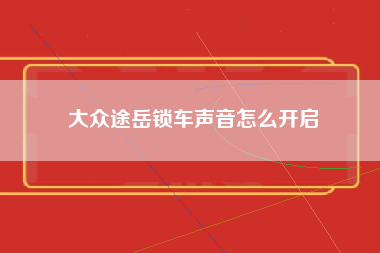 大众途岳锁车声音怎么开启