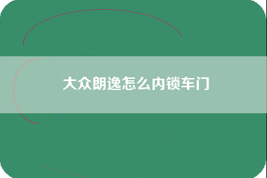 大众朗逸怎么内锁车门