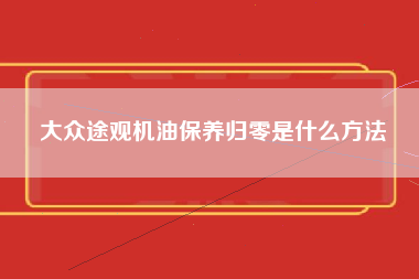 大众途观机油保养归零是什么方法