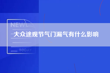 大众途观节气门漏气有什么影响