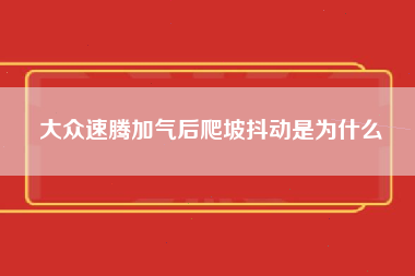 大众速腾加气后爬坡抖动是为什么