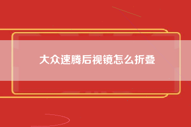 大众速腾后视镜怎么折叠