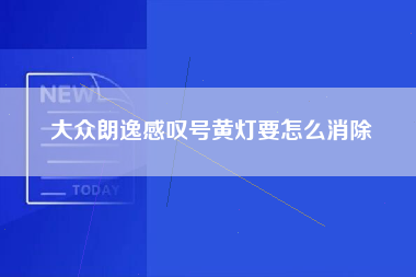 大众朗逸感叹号黄灯要怎么消除