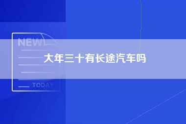 大年三十有长途汽车吗